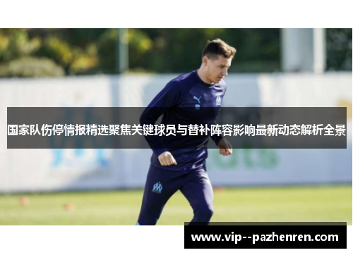 国家队伤停情报精选聚焦关键球员与替补阵容影响最新动态解析全景 国家队伤停情报精选聚焦关键球员与替补阵容影响最新动态解析全景