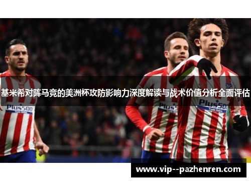 基米希对阵马竞的美洲杯攻防影响力深度解读与战术价值分析全面评估 基米希对阵马竞的美洲杯攻防影响力深度解读与战术价值分析全面评估