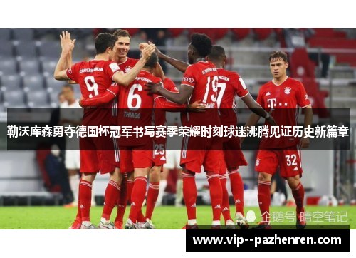 勒沃库森勇夺德国杯冠军书写赛季荣耀时刻球迷沸腾见证历史新篇章