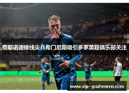 费耶诺德锋线尖兵希门尼斯吸引多家英超俱乐部关注