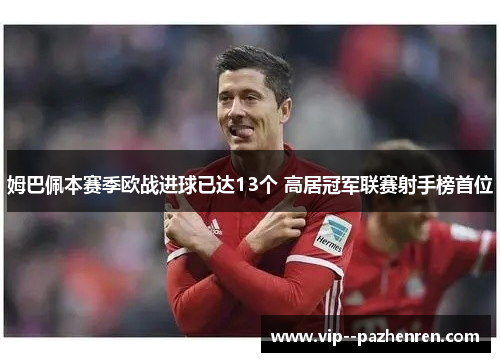 姆巴佩本赛季欧战进球已达13个 高居冠军联赛射手榜首位