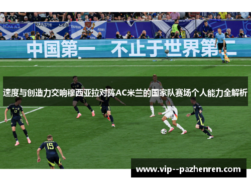 速度与创造力交响穆西亚拉对阵AC米兰的国家队赛场个人能力全解析 速度与创造力交响穆西亚拉对阵AC米兰的国家队赛场个人能力全解析