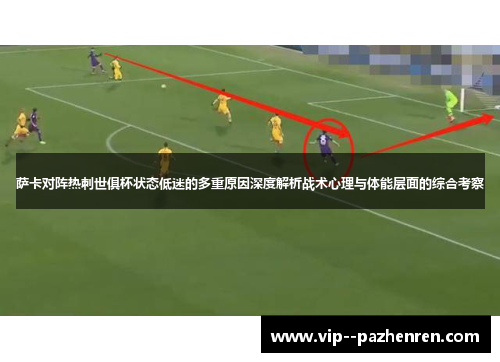 萨卡对阵热刺世俱杯状态低迷的多重原因深度解析战术心理与体能层面的综合考察 萨卡对阵热刺世俱杯状态低迷的多重原因深度解析战术心理与体能层面的综合考察