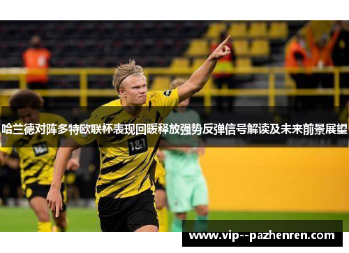 哈兰德对阵多特欧联杯表现回暖释放强势反弹信号解读及未来前景展望 哈兰德对阵多特欧联杯表现回暖释放强势反弹信号解读及未来前景展望