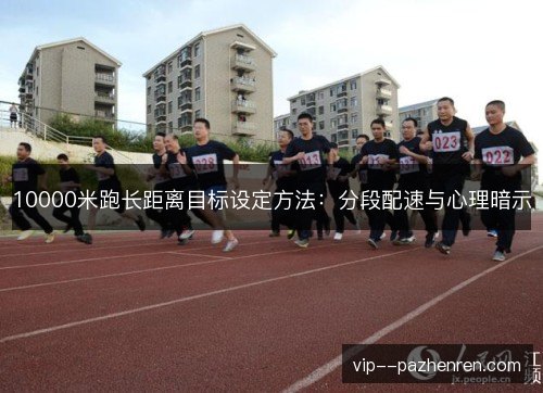 10000米跑长距离目标设定方法：分段配速与心理暗示